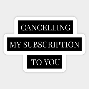 cancelling my subscription to you Sticker